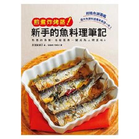 新手的魚料理筆記 煎煮炸烤蒸：使用熟悉的魚類製作最高等的美味料理吧！(回頭書) | 拾書所