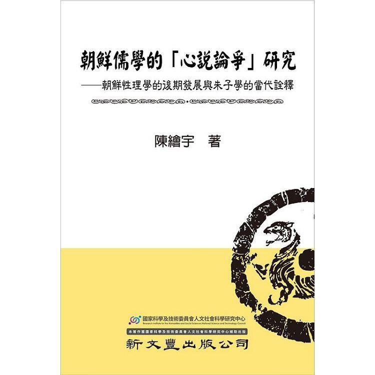 朝鮮儒學的「心說論爭」研究：朝鮮性理學的後期發展與朱子學的當代詮釋【金石堂、博客來熱銷】