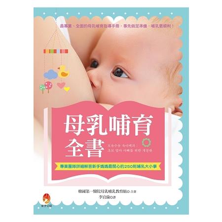 母乳哺育全書：專業團隊詳細解答新手媽媽最關心的250則哺乳大小事 | 拾書所