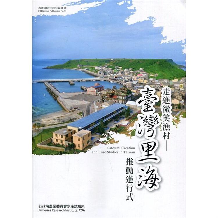 走進微笑漁村 : 臺灣里海推動進行式 = Satoumi Creation and Case Studies in Taiwan