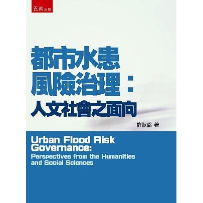 都市水患風險治理 :  人文社會之面向 = Urban Flood Risk Governance : Perspectives from the Humanities and Social Sciences /