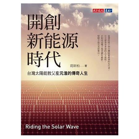 開創新能源時代 :  台灣太陽能教父左元淮的傳奇人生 /