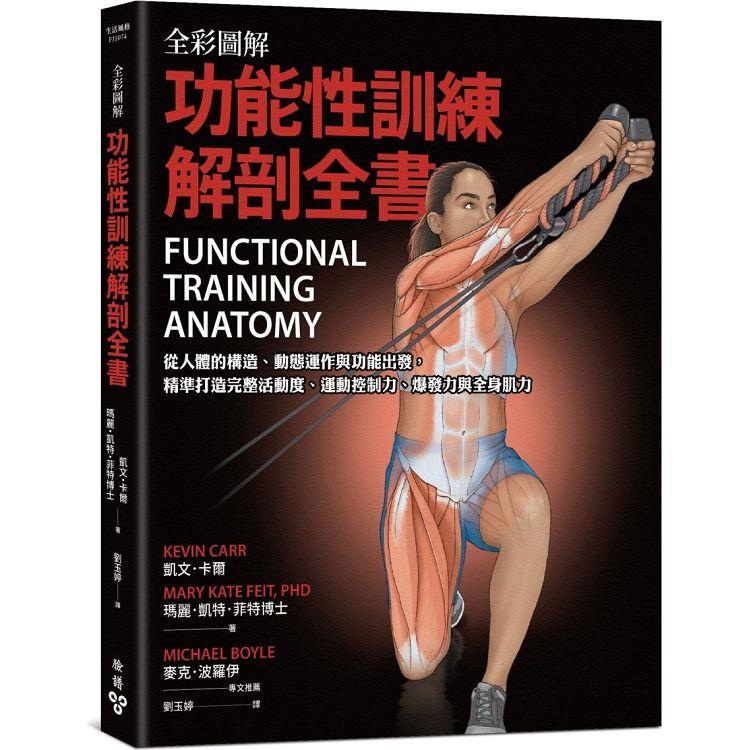 全彩圖解．功能性訓練解剖全書：從人體的構造、動態運作與功能出發，精準打造完整活動度、運動控制力、爆發力與全身肌力【金石堂、博客來熱銷】