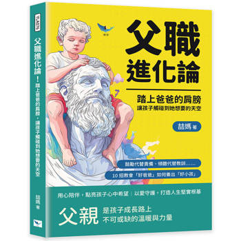 父職進化論！踏上爸爸的肩膀，讓孩子觸碰到他想要的天空：鼓勵代替責備、傾聽代替教訓……10招教會「好爸爸」如何養出「好小孩」
