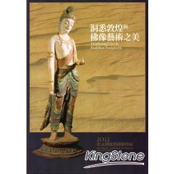 洞悉敦煌與佛像藝術之美 : 2012亞太傳統藝術節特展 = Dunhuang Cave & Buddhist Sculptures : 2012 Asia-Pacific Trafitional Arts Festival Special Exhibition /