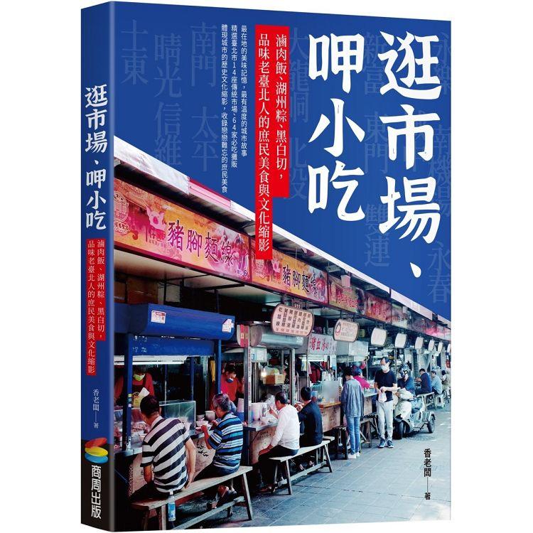 逛市場、呷小吃：滷肉飯、湖州粽、黑白切，品味老臺北人的庶民美食與文化縮影【金石堂、博客來熱銷】