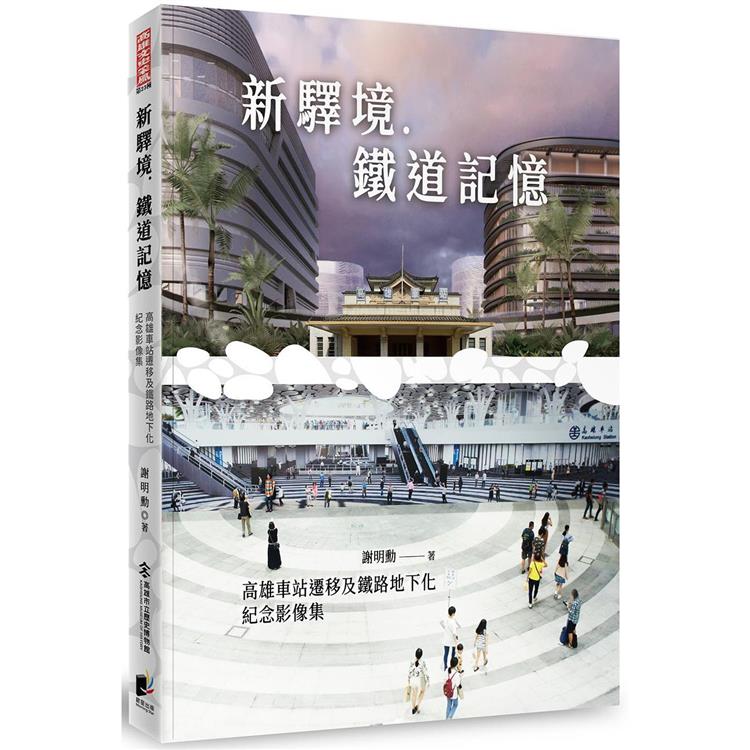 新驛境．鐵道記憶：高雄車站遷移及鐵路地下化紀念影像集【金石堂、博客來熱銷】