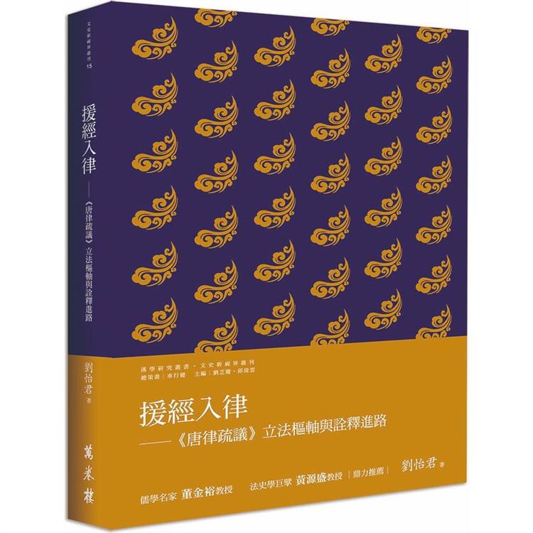 援經入律 :  <<唐律疏議>>立法樞軸與詮釋進路 = Quoting of confucian classics into Tang law : the core value of legislation and interpretation method of Tanglu Shuyi /