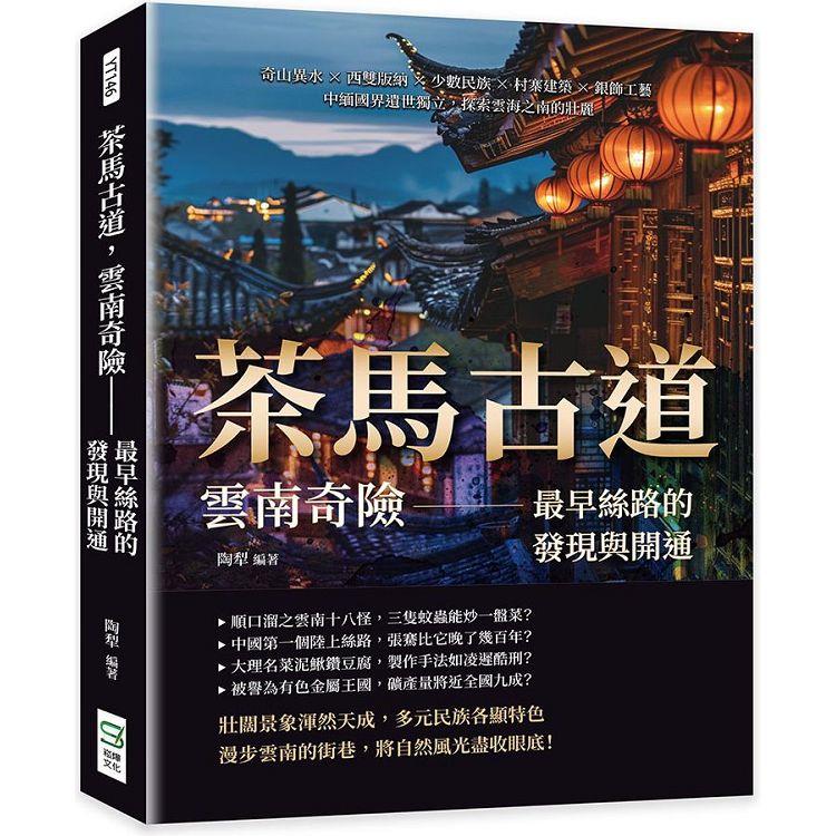 茶馬古道，雲南奇險：最早絲路的發現與開通：奇山異水×西雙版納×少數民族×村寨建築×銀飾工藝，中緬國界遺世獨立，探索雲海之南的壯麗【金石堂、博客來熱銷】