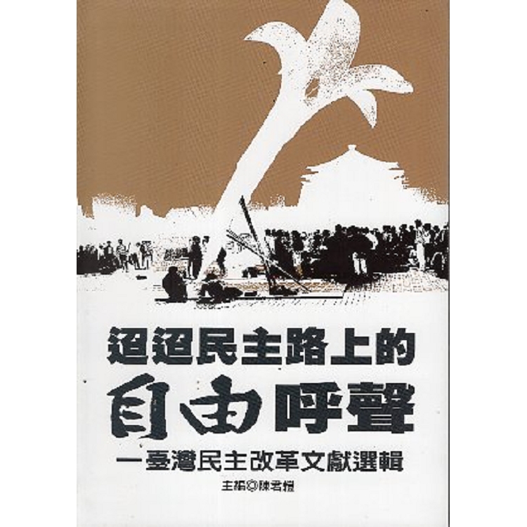 迢迢民主路上的自由呼聲 :  臺灣民主改革文獻選輯 = Calls for Liberalization from the Long Travail : Selected Materials on Democratic Reforms in Taiwan /