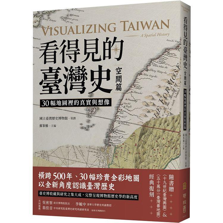 看得見的臺灣史 : 30幅地圖裡的真實與想像. 空間篇 = Visualizing Taiwan : a spatial history