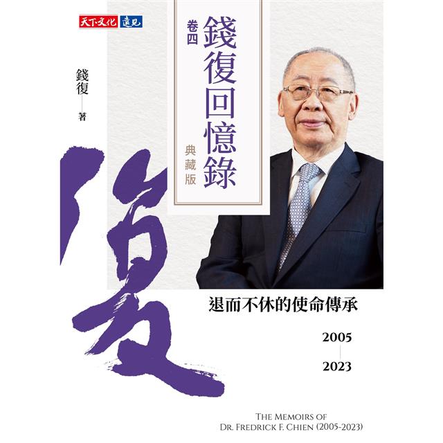 錢復回憶錄.卷四:2005-2023退而不休的使命傳承 錢復回憶錄.卷四:2005-2023退而不休的使命傳承