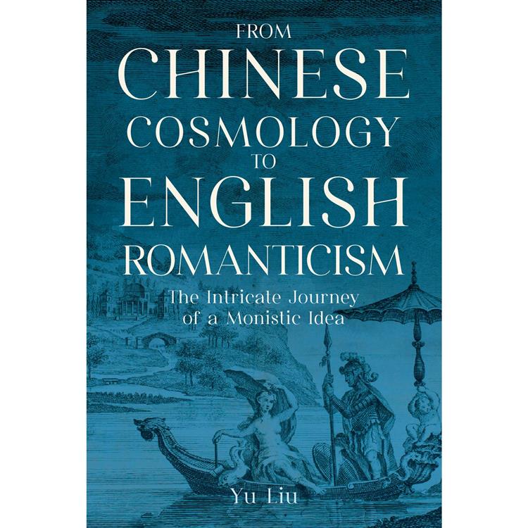 From Chinese Cosmology to English Romanticism： The Intricate Journey of a Monistic Idea[精裝]【金石堂、博客來熱銷】