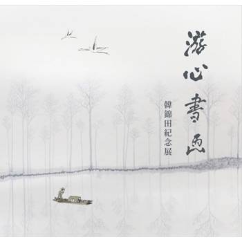 游心書畫：韓錦田紀念展[軟精裝]