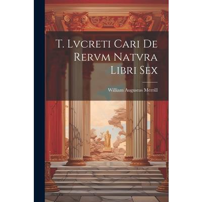 T. Lvcreti Cari De Rervm Natvra Libri Sex