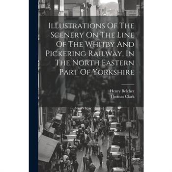 Illustrations Of The Scenery On The Line Of The Whitby And Pickering Railway, In The North Eastern Part Of Yorkshire