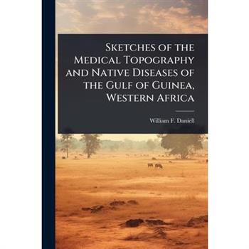 Sketches of the Medical Topography and Native Diseases of the Gulf of Guinea, Western Africa