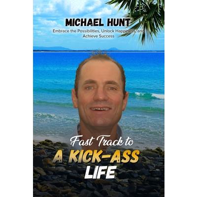 Fast Track to a Kick-ass Life