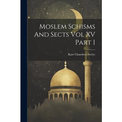 Moslem Schisms And Sects Vol XV Part I