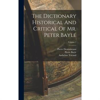 The Dictionary Historical And Critical Of Mr. Peter Bayle; Volume 1