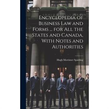Encyclopedia of Business Law and Forms ... for All the States and Canada, With Notes and Authorities