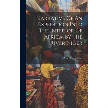 Narrative Of An Expedition Into The Interior Of Africa, By The River Niger; Volume 1