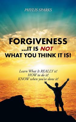 Forgiveness It Is Not What You Think It Is!