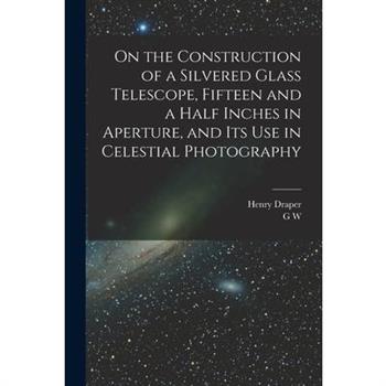 On the Construction of a Silvered Glass Telescope, Fifteen and a Half Inches in Aperture, and its use in Celestial Photography