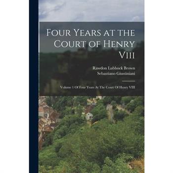 Four Years at the Court of Henry Viii
