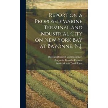 Report on a Proposed Marine Terminal and Industrial City on New York Bay at Bayonne, N.J.