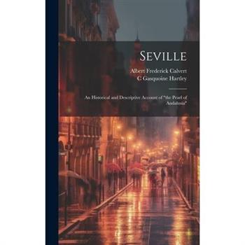 Seville; an Historical and Descriptive Account of "the Pearl of Andalusia"