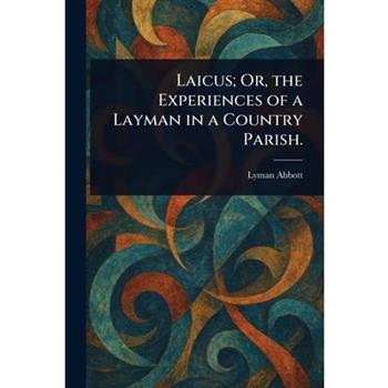 Laicus; Or, the Experiences of a Layman in a Country Parish.