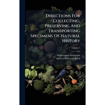Directions For Collecting, Preserving And Transporting Specimens Of Natural History