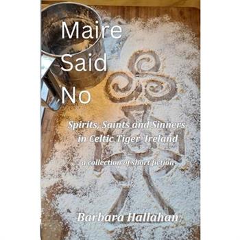 Maire Said No, Spirits, Saints and Sinners in Celtic Tiger Ireland