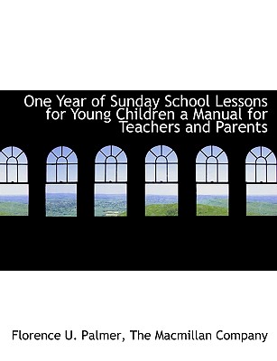 One Year of Sunday School Lessons for Young Children a Manual for Teachers and Parents