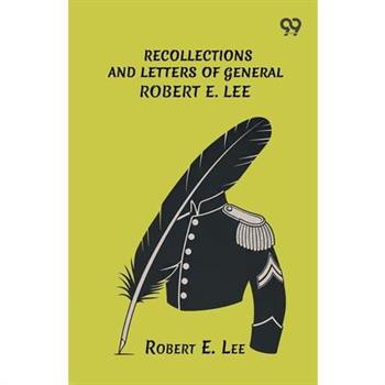 Recollections And Letters Of General Robert E. Lee