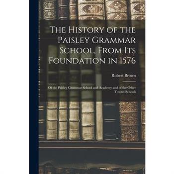 The History of the Paisley Grammar School, From Its Foundation in 1576