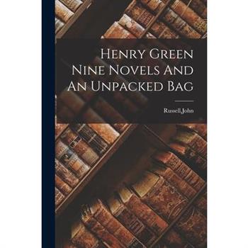 Henry Green Nine Novels And An Unpacked Bag