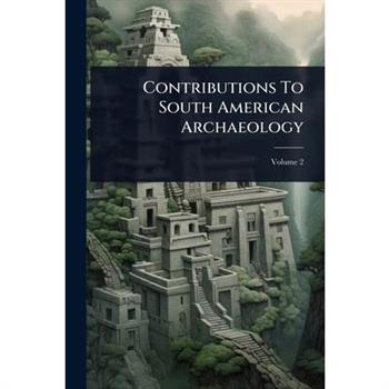 Contributions To South American Archaeology