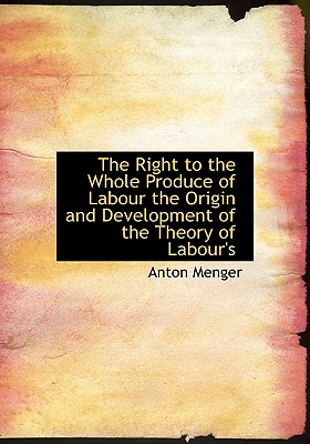 The Right to the Whole Produce of Labour the Origin and Development of the Theory of Labour’s