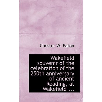 Wakefield Souvenir of the Celebration of the 250th Anniversary of Ancient Reading, at Wakefield ...