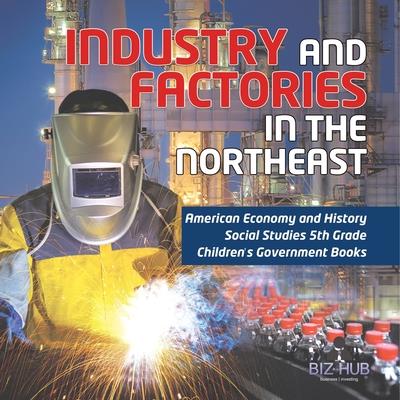 Industry and Factories in the Northeast American Economy and History Social Studies 5th Grade Children’s Government Books