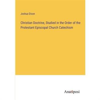 Christian Doctrine, Studied in the Order of the Protestant Episcopal Church Catechism