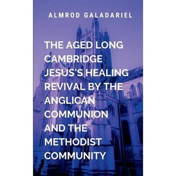 The Aged Long Cambridge Jesus Healing Revival By The Anglican Communion and The Methodist Community