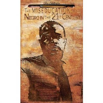 The MISEDUCATION of the Negro in the 21st Century