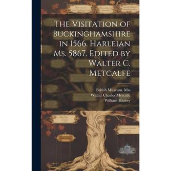 The Visitation of Buckinghamshire in 1566. Harleian ms. 5867. Edited by Walter C. Metcalfe