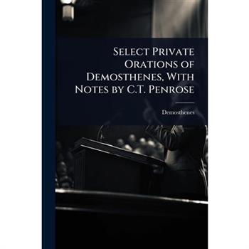 Select Private Orations of Demosthenes, With Notes by C.T. Penrose
