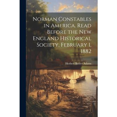 Norman Constables in America. Read Before the New England Historical Society, February 1, 1882