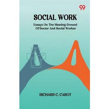 Social Work Essays On The Meeting Ground Of Doctor And Social Worker