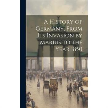 A History of Germany, From Its Invasion by Marius to the Year 1850
